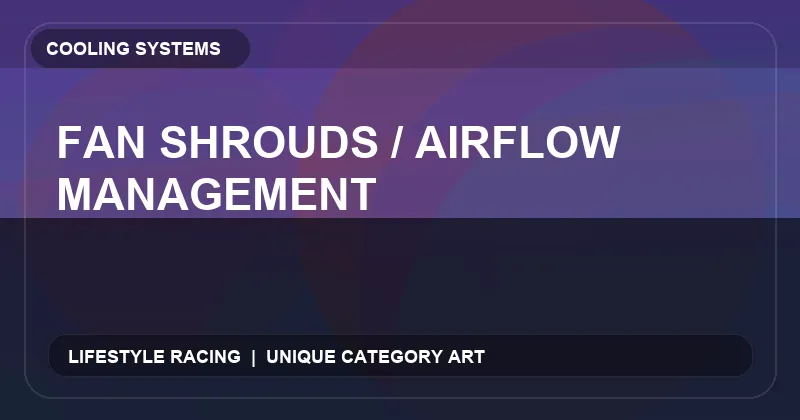 Fan Shrouds / Airflow Management